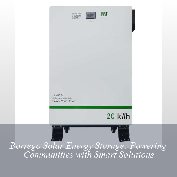 Borrego Solar Energy Storage: Powering Communities with Smart Solutions